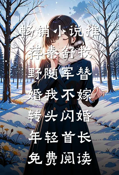 畅销小说推荐秦舒牧野随军替婚我不嫁,转头闪婚年轻首长免费阅读