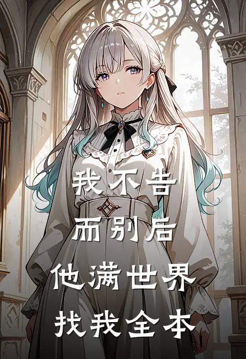 我不告而别后，他满世界找我全本