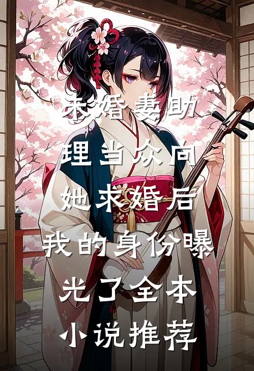 未婚妻助理当众向她求婚后，我的身份曝光了全本小说推荐