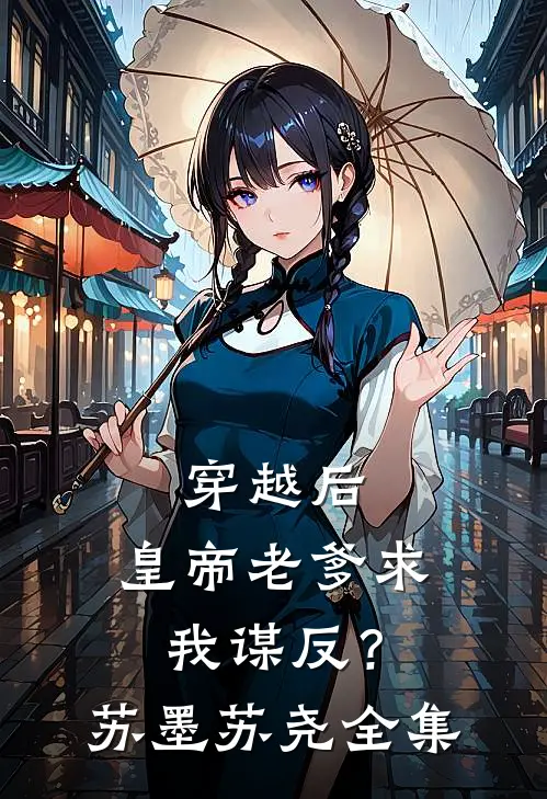 穿越后，皇帝老爹求我谋反？苏墨苏尧 全集