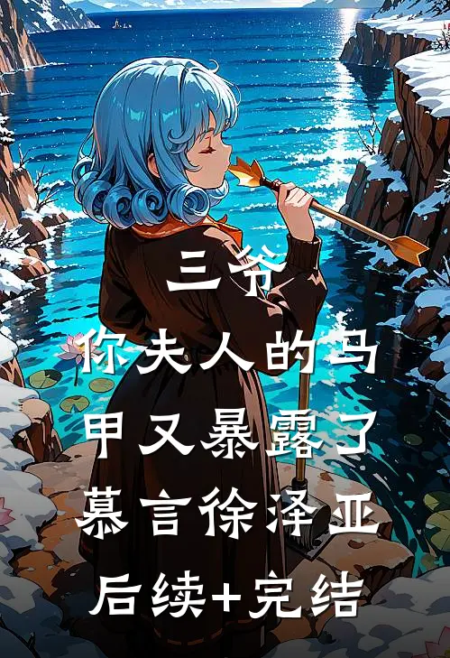 三爷，你夫人的马甲又暴露了慕言徐泽亚后续+完结