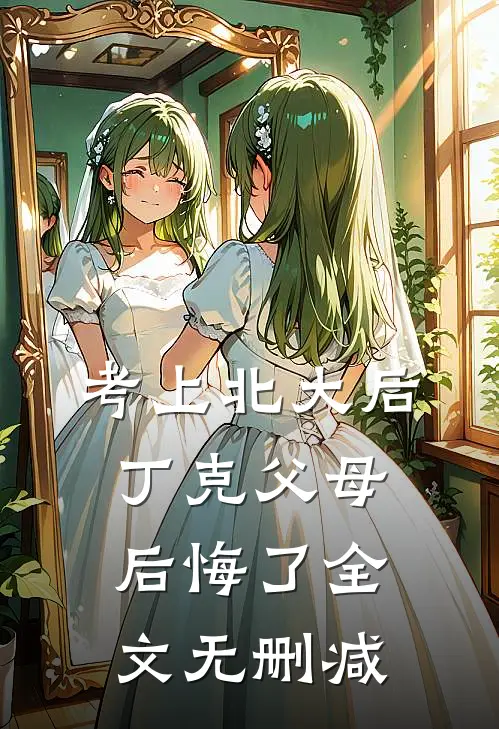 考上北大后，丁克父母后悔了全文无删减