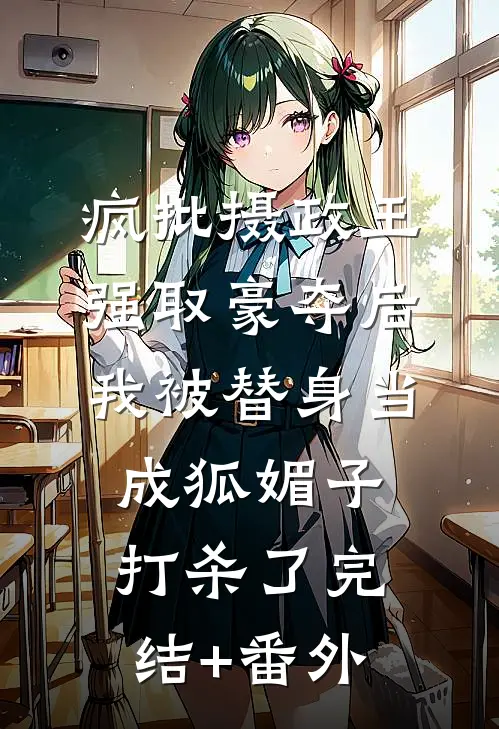 疯批摄政王强取豪夺后，我被替身当成狐媚子打杀了完结+番外