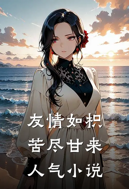 友情如枳，苦尽甘来人气小说