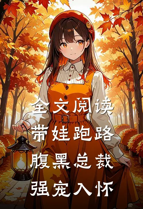 全文阅读带娃跑路，腹黑总裁强宠入怀