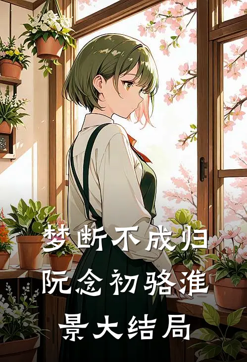 梦断不成归阮念初骆淮景大结局