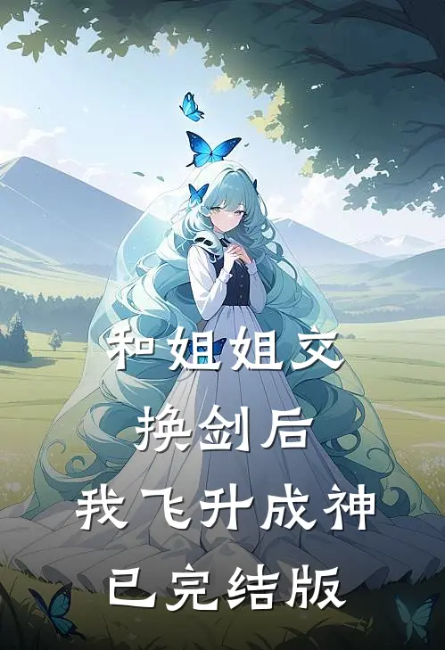 和姐姐交换剑后，我飞升成神已完结版