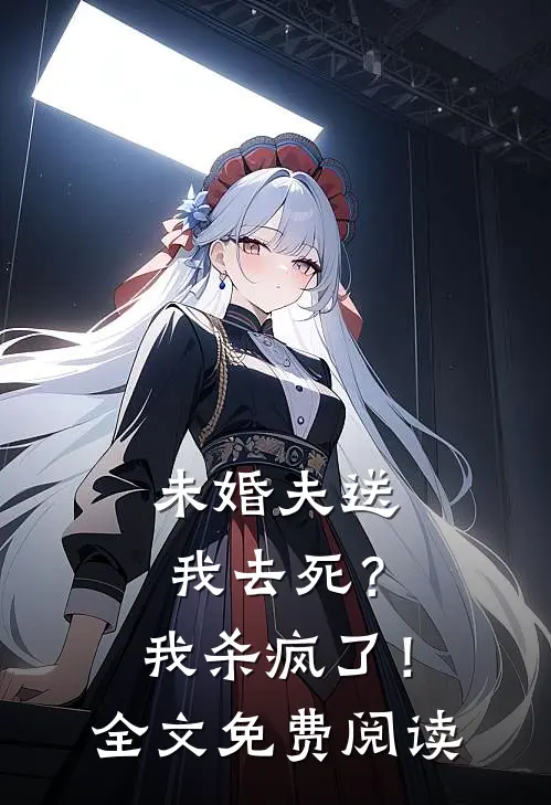 未婚夫送我去死？我杀疯了！全文免费阅读