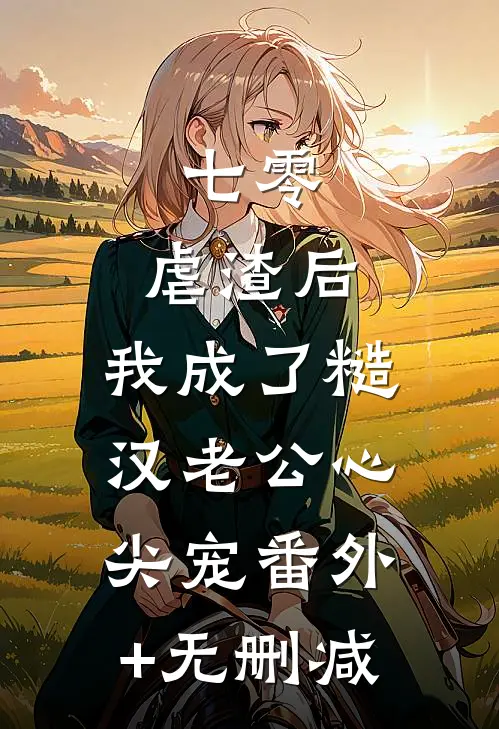 七零：虐渣后，我成了糙汉老公心尖宠番外+无删减