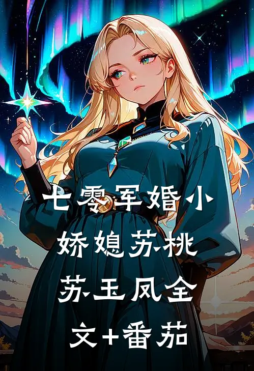 七零军婚小娇媳苏桃苏玉凤全文+番茄