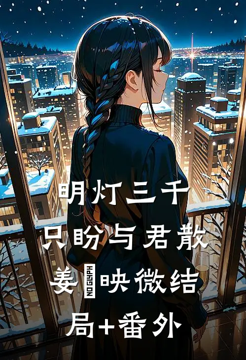 明灯三千，只盼与君散姜珣映微结局+番外