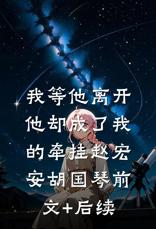 我等他离开，他却成了我的牵挂赵宏安胡国琴前文+后续