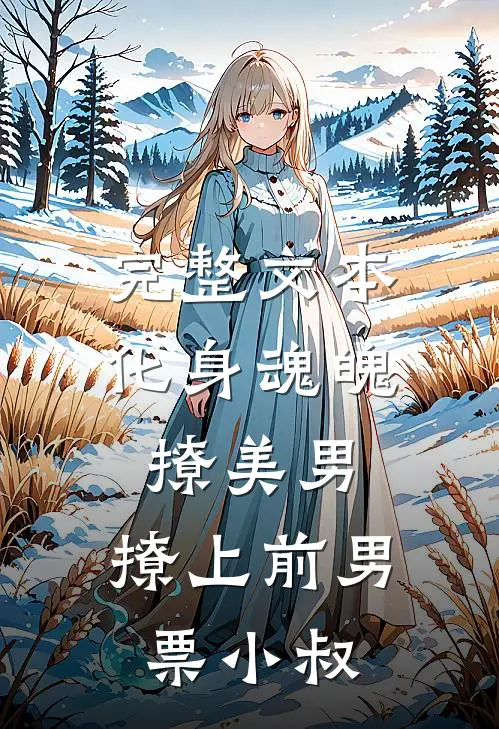 完整文本化身魂魄撩美男，撩上前男票小叔