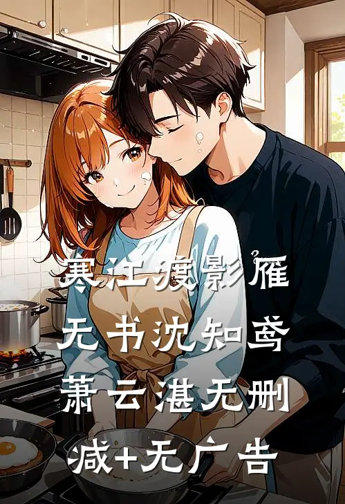寒江渡影雁无书沈知鸢萧云湛无删减+无广告