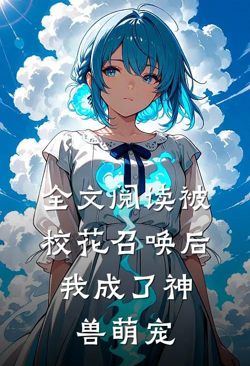 全文阅读被校花召唤后，我成了神兽萌宠