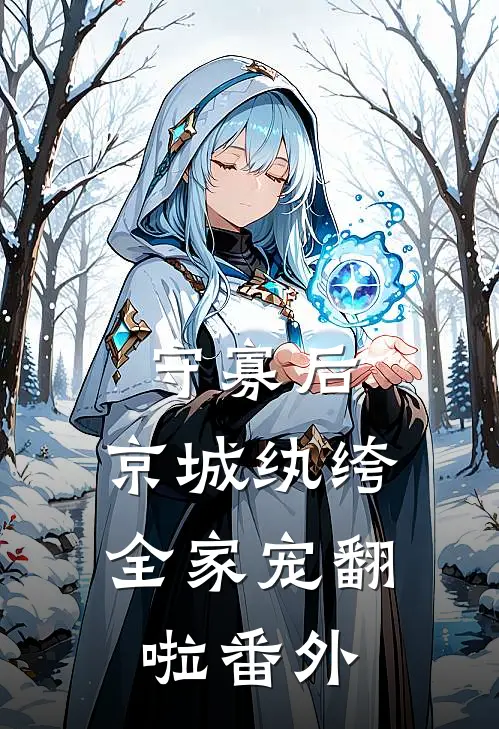 守寡后，京城纨绔全家宠翻啦 番外