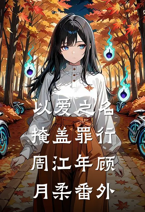 以爱之名掩盖罪行周江年顾月柔番外