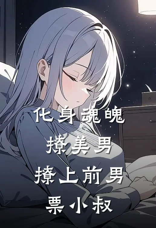 化身魂魄撩美男，撩上前男票小叔