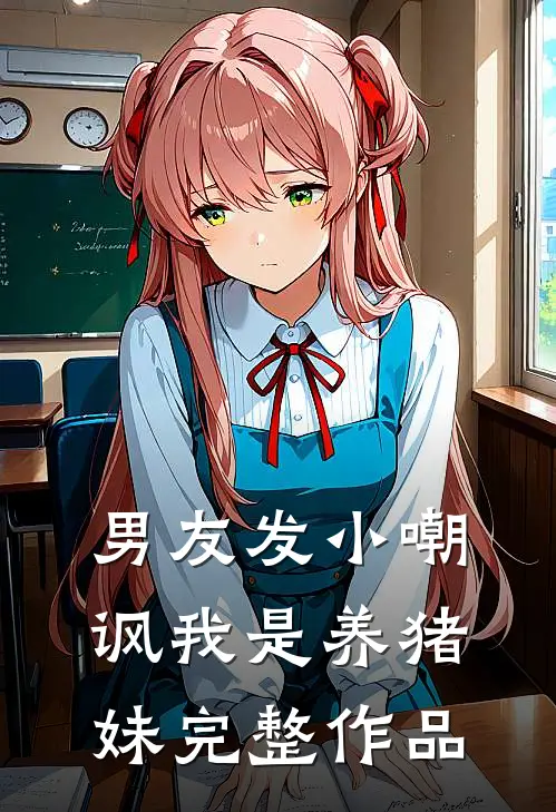 男友发小嘲讽我是养猪妹完整作品