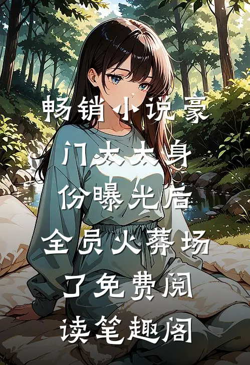 畅销小说豪门太太身份曝光后,全员火葬场了免费阅读笔趣阁