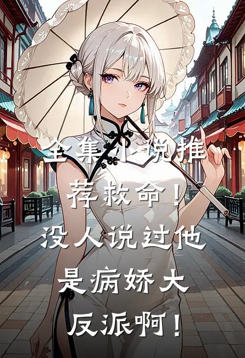 全集小说推荐救命！没人说过他是病娇大反派啊！