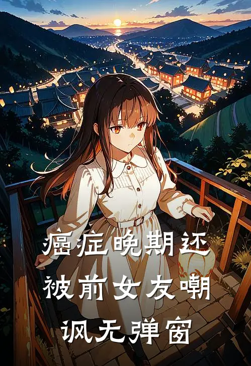 癌症晚期还被前女友嘲讽无弹窗
