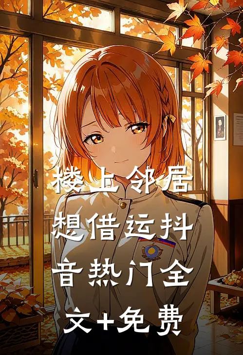 楼上邻居想借运抖音热门全文+免费