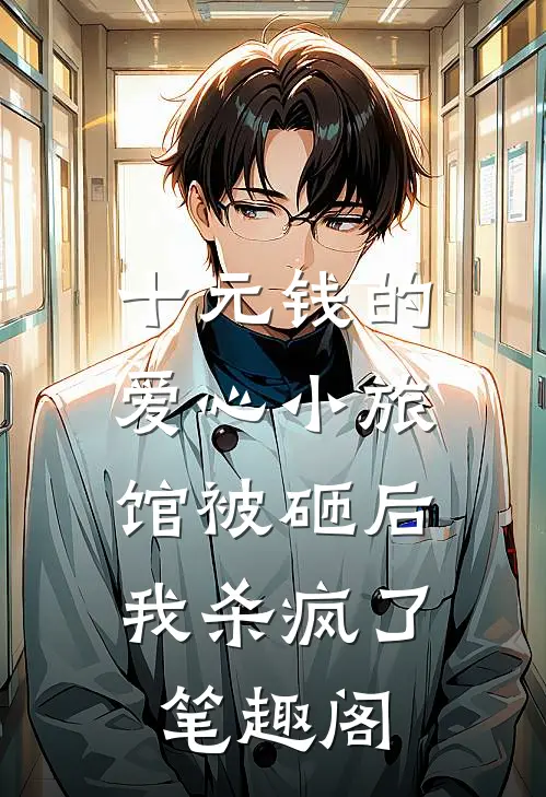 十元钱的爱心小旅馆被砸后，我杀疯了笔趣阁