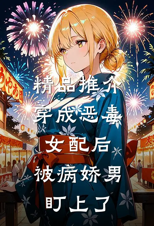 精品推介穿成恶毒女配后，被病娇男盯上了