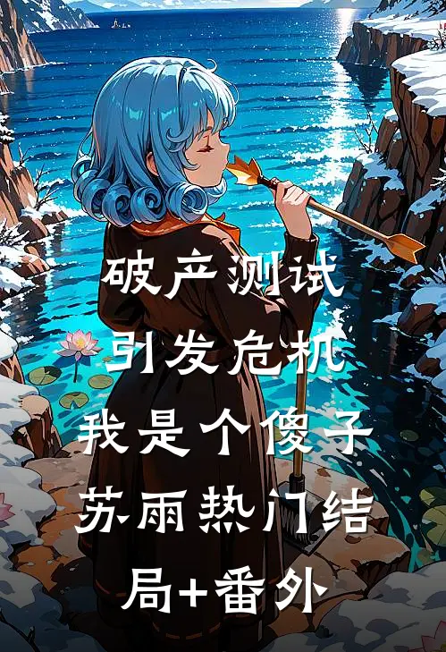 破产测试引发危机，我是个傻子苏雨热门结局+番外