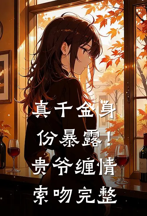 真千金身份暴露！贵爷缠情索吻完整