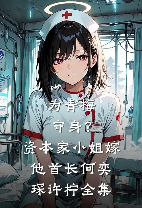 为青梅守身？资本家小姐嫁他首长何奕琛许柠全集
