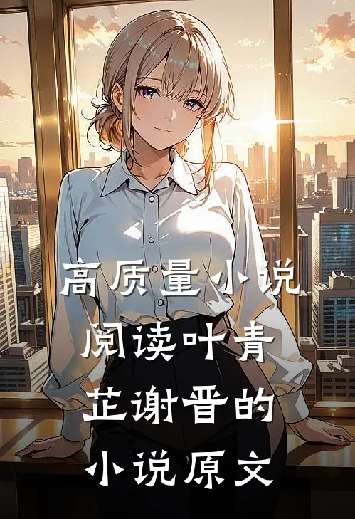 高质量小说阅读叶青芷谢晋的小说原文