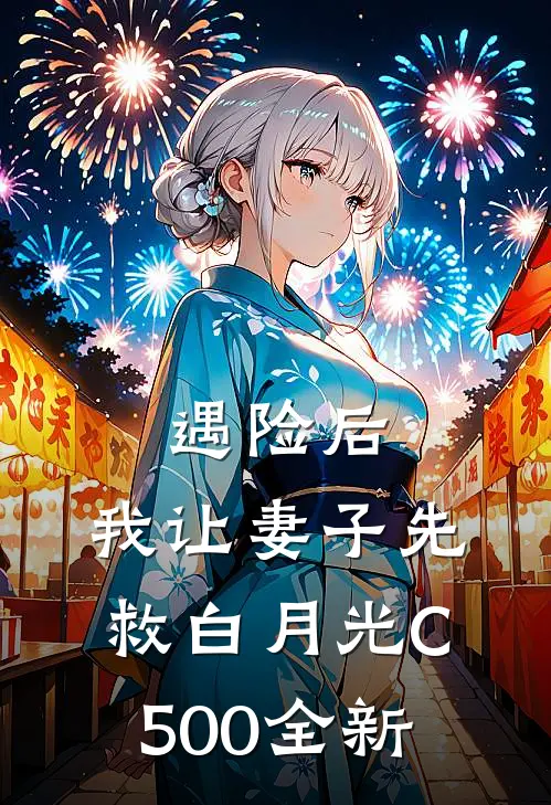遇险后，我让妻子先救白月光C500全新