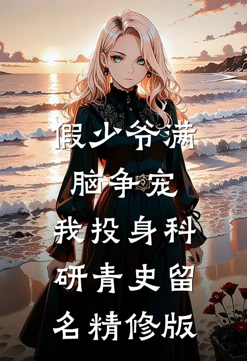 假少爷满脑争宠，我投身科研青史留名精修版