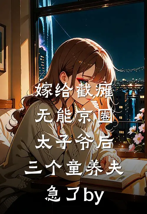 嫁给截瘫无能京圈太子爷后，三个童养夫急了by