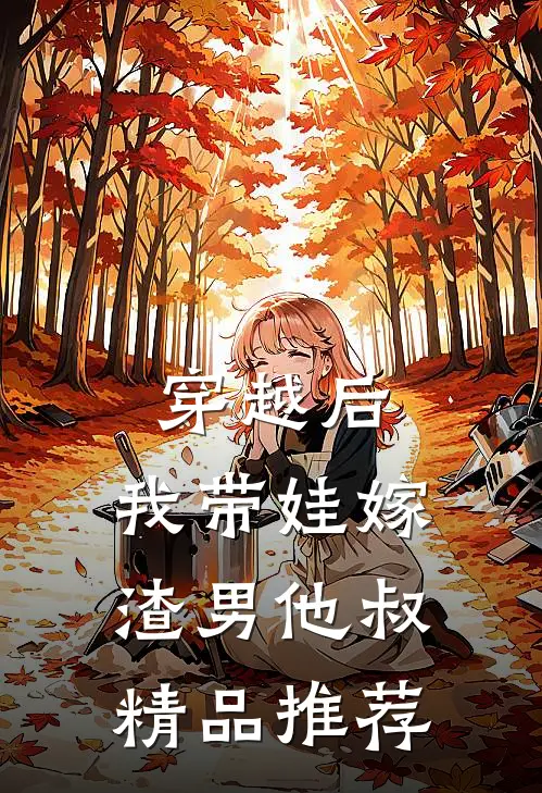 穿越后，我带娃嫁渣男他叔精品推荐