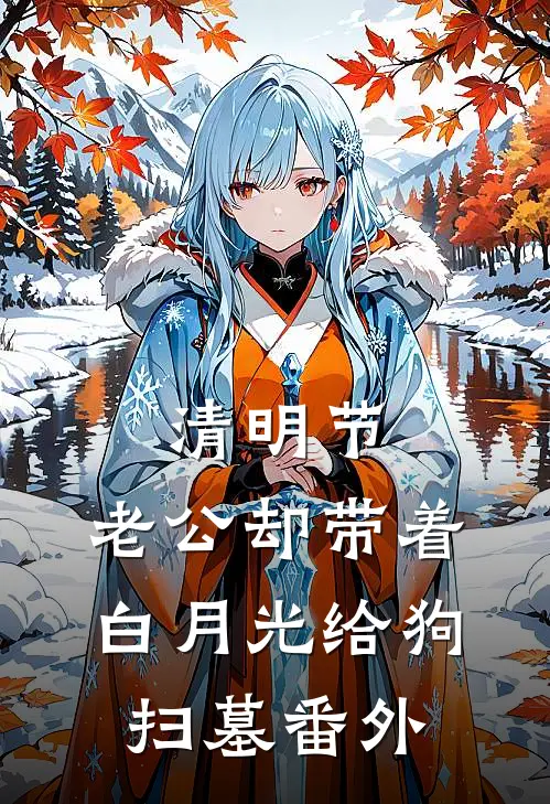 清明节，老公却带着白月光给狗扫墓 番外