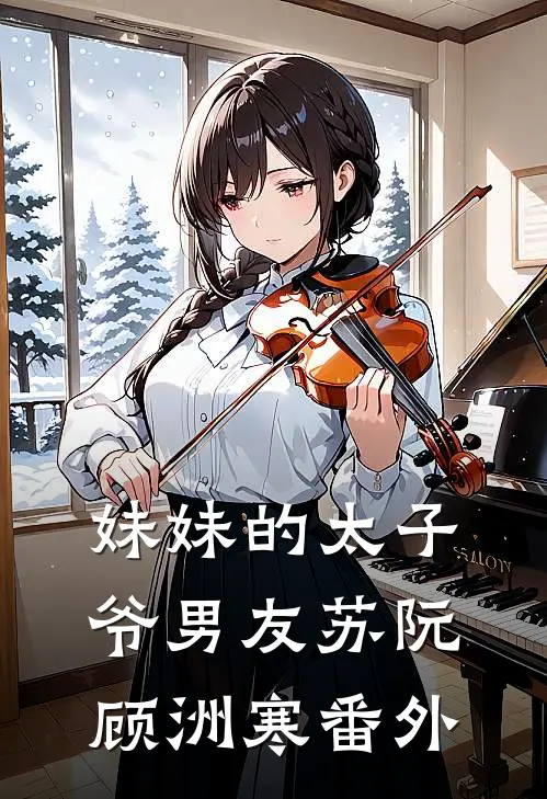 妹妹的太子爷男友苏阮顾洲寒番外