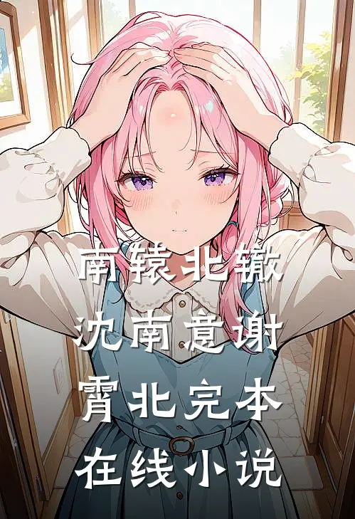 南辕北辙沈南意谢霄北完本在线小说