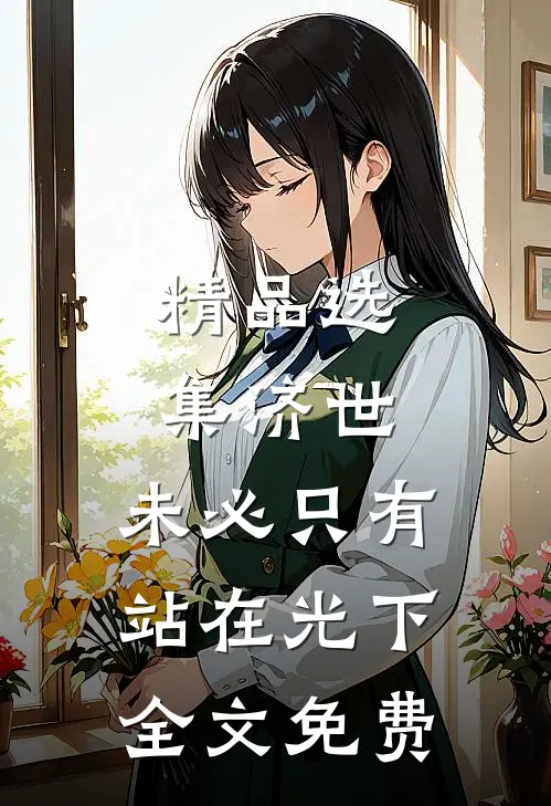 精品选集济世,未必只有站在光下全文免费