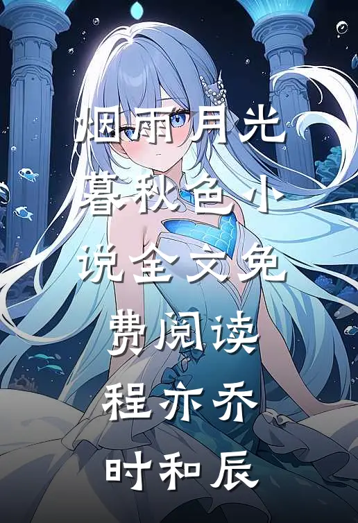 烟雨月光暮秋色小说全文免费阅读程亦乔时和辰