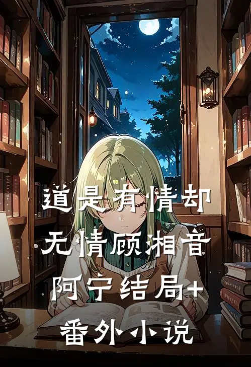 道是有情却无情顾湘音阿宁结局+番外小说