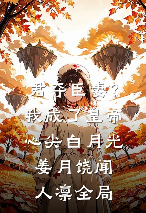 君夺臣妻？我成了皇帝心尖白月光姜月饶闻人凛全局