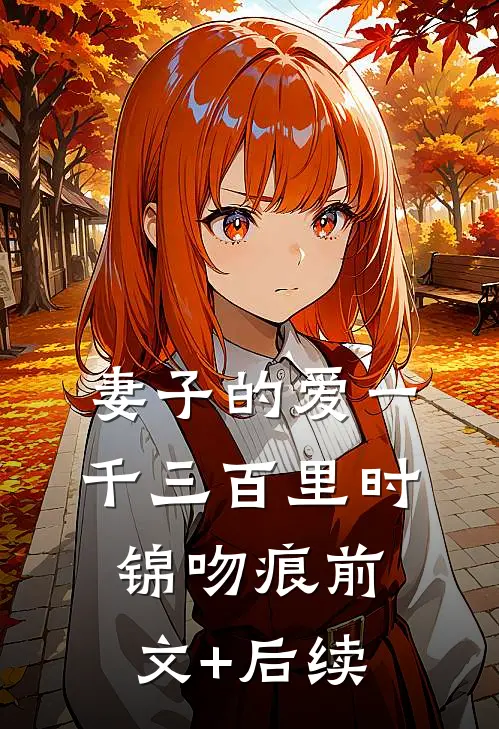 妻子的爱一千三百里时锦吻痕前文+后续