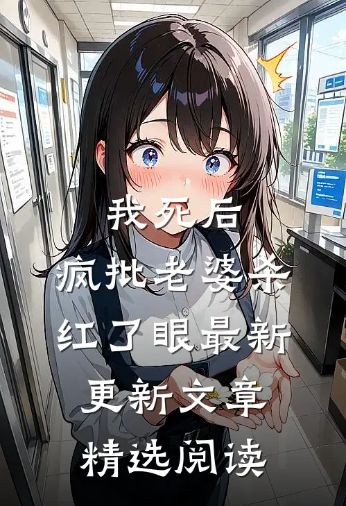 我死后，疯批老婆杀红了眼最新更新文章精选阅读