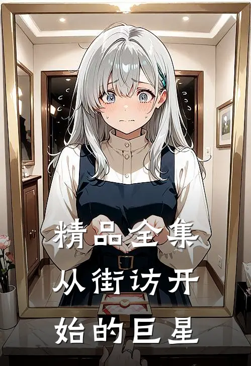 精品全集从街访开始的巨星