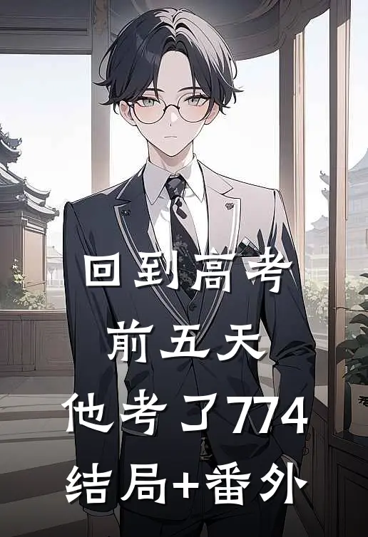 回到高考前五天，他考了774结局+番外