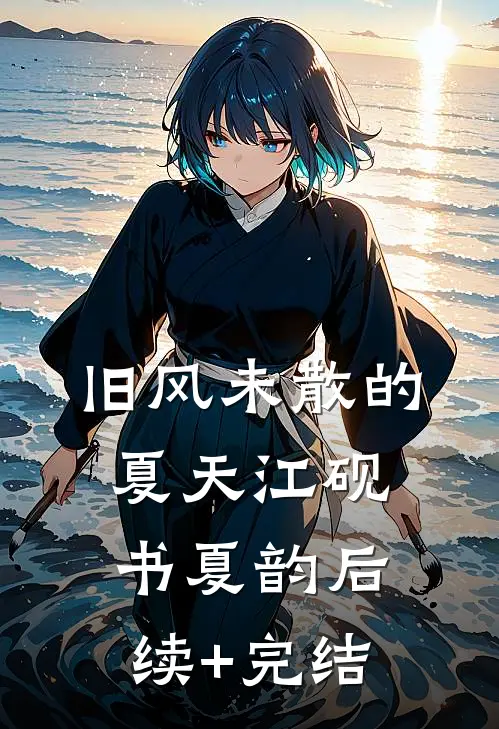 旧风未散的夏天江砚书夏韵后续+完结