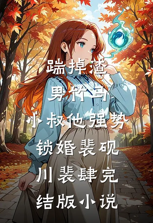 踹掉渣男竹马，小叔他强势锁婚裴砚川裴肆完结版小说